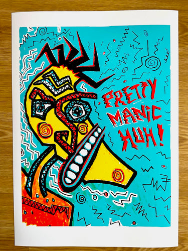 Pretty Manic Huh! signed limited edition A3 Print